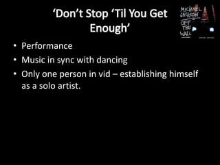 • Performance
• Music in sync with dancing
• Only one person in vid – establishing himself
as a solo artist.