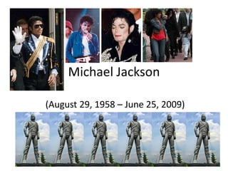 Michael Jackson

(August 29, 1958 – June 25, 2009)
 