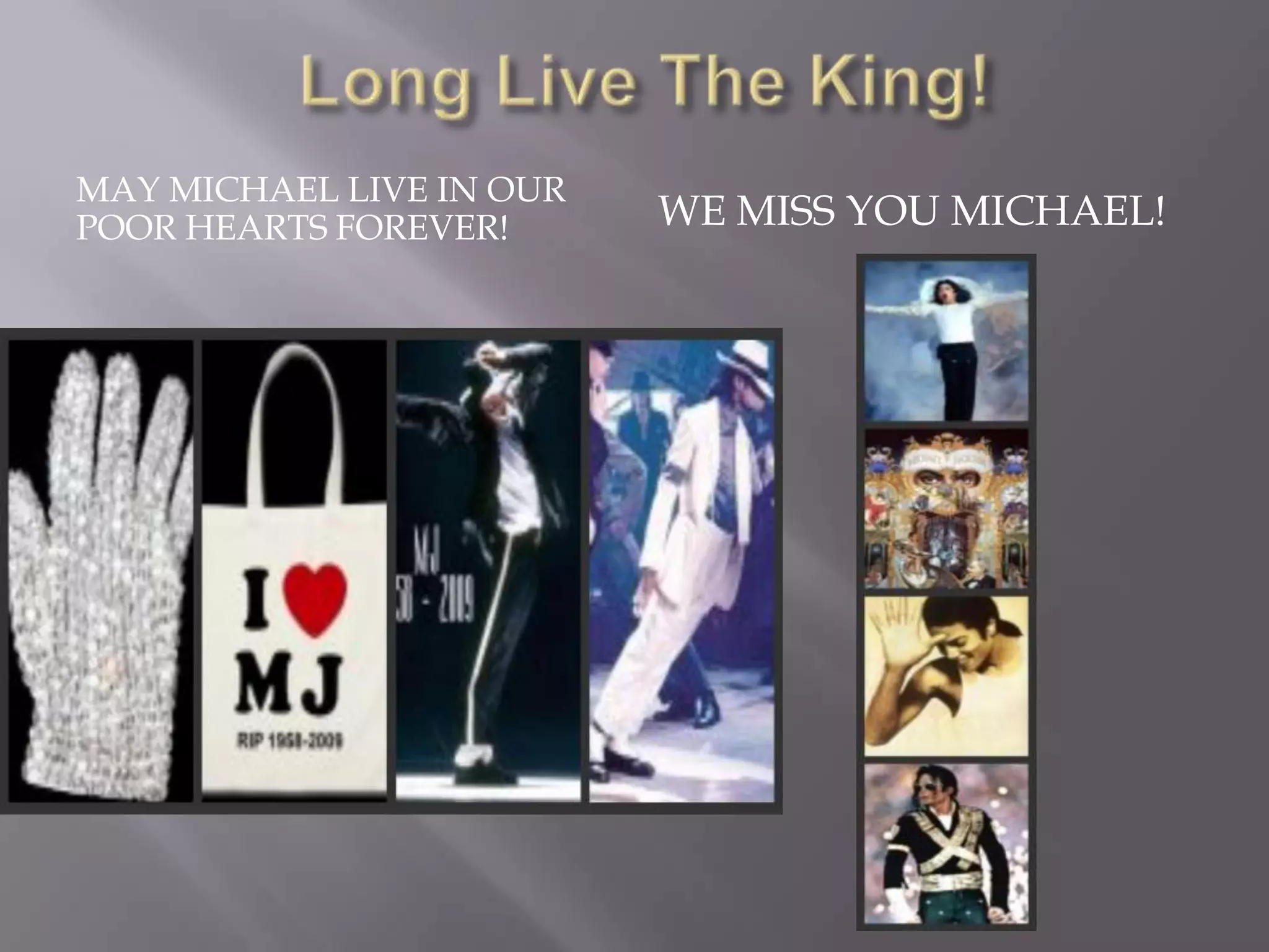 Long Live The King!May Michael Live in our Poor Hearts Forever! We Miss you Michael!