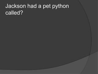 Jackson had a pet python
called?
 