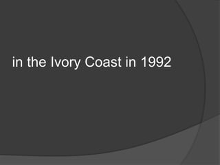 in the Ivory Coast in 1992
 