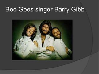 Bee Gees singer Barry Gibb
 