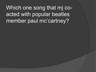 Which one song that mj co-
acted with popular beatles
member paul mc’cartney?
 