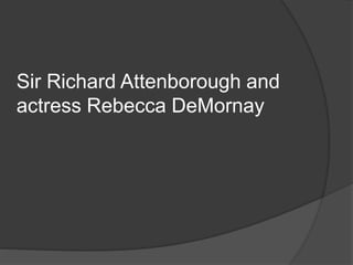 Sir Richard Attenborough and
actress Rebecca DeMornay
 