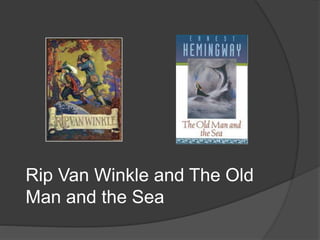 Rip Van Winkle and The Old
Man and the Sea
 