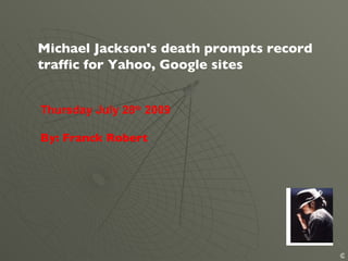 Michael Jackson's death prompts record traffic for Yahoo, Google sites Thursday July 28 th  2009 By: Franck Robert  