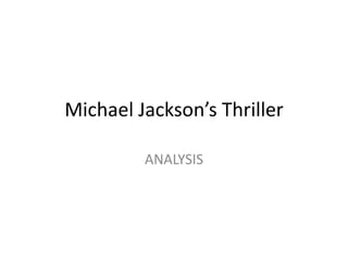 Michael Jackson’s Thriller

         ANALYSIS
 