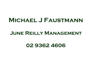 Michael J Faustmann

June Reilly Management

    02 9362 4606
 