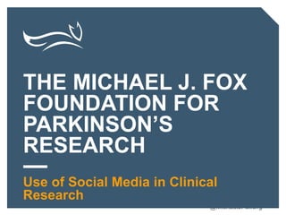 #pctgr
@MichaelJFoxOrg
THE MICHAEL J. FOX
FOUNDATION FOR
PARKINSON’S
RESEARCH
Use of Social Media in Clinical
Research
 