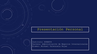 Instituto: AVANSYS
Carrera: Administración de Negocios Internacionales
Alumno: Michael Valenzuela Rojas
Presentación Personal
 