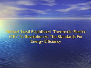 Michael Joasil Established 'Thermonic Electric (TE)' To Revolutionize The Standards For Energy Efficiency 