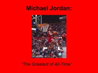 Michael Jordan: “ The Greatest of All-Time” 