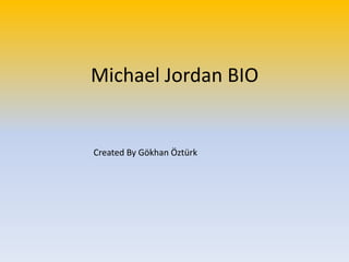 Michael Jordan BIO Created By Gökhan Öztürk 