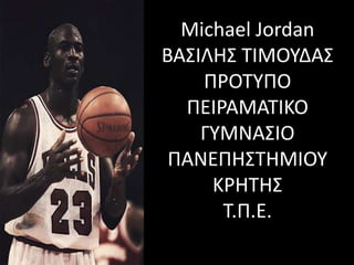 Michael Jordan
ΒΑ΢ΙΛΗ΢ ΣΙΜΟΤΔΑ΢
    ΠΡΟΣΤΠΟ
  ΠΕΙΡΑΜΑΣΙΚΟ
    ΓΤΜΝΑ΢ΙΟ
 ΠΑΝΕΠΗ΢ΣΗΜΙΟΤ
     ΚΡΗΣΗ΢
      T.Π.Ε.
 