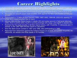 Career HighlightsCareer Highlights
 Holds the NBA Finals record for highest single-series scoring average (41.0 ppg in 1993)Holds the NBA Finals record for highest single-series scoring average (41.0 ppg in 1993)
 Holds the NBA Playoffs record for highest career scoring average (33.4 ppg)Holds the NBA Playoffs record for highest career scoring average (33.4 ppg)
 Established an NBA Playoffs record with 63 points against the Boston Celtics on 5/20/86Established an NBA Playoffs record with 63 points against the Boston Celtics on 5/20/86
 Recorded two playoff career triple-doubles, both against the New York Knicks (5/9/89 andRecorded two playoff career triple-doubles, both against the New York Knicks (5/9/89 and
6/2/93)6/2/93)
 Participated in 13 NBA All-Star Games (1985, 1987-1993, 1996-98, 2002-03), starting 13Participated in 13 NBA All-Star Games (1985, 1987-1993, 1996-98, 2002-03), starting 13
times, and missed another due to injurytimes, and missed another due to injury
 All-time NBA All-Star Game leader in steals (35) and ranks second in field-goal attemptsAll-time NBA All-Star Game leader in steals (35) and ranks second in field-goal attempts
(206), third in points (242), fourth in scoring average (20.2 ppg), and eighth in assists (52)(206), third in points (242), fourth in scoring average (20.2 ppg), and eighth in assists (52)
 Notched the first triple-double in All-Star Game history, with 14 points, 11 rebounds and 11Notched the first triple-double in All-Star Game history, with 14 points, 11 rebounds and 11
assists, in the 1997 NBA All-Star Game in Clevelandassists, in the 1997 NBA All-Star Game in Cleveland
 Won the Slam Dunk Contest in 1987 and 1988, also participating in 1985Won the Slam Dunk Contest in 1987 and 1988, also participating in 1985
 Returned from retirement against the Indiana Pacers on 3/19/95 and posted 19 points, sixReturned from retirement against the Indiana Pacers on 3/19/95 and posted 19 points, six
rebounds, six assists and three steals in 43 minutesrebounds, six assists and three steals in 43 minutes
 