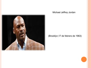 Michael Jeffrey Jordan

(Brooklyn,17 de febrero de 1963)

 