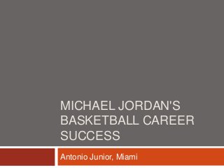 MICHAEL JORDAN'S
BASKETBALL CAREER
SUCCESS
Antonio Junior, Miami
 