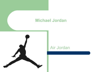 Michael Jordan




      Air Jordan
 