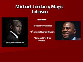 Michael Jordan y Magic Johnson *Webquest    *Carlos Hevia Fernández *2º curso de Educación Musical *3er ciclo (5º y 6º de Primaria) 