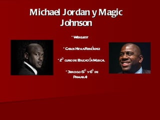 Michael Jordan y Magic Johnson *Webquest    *Carlos Hevia Fernández *2º curso de Educación Musical *3er ciclo (5º y 6º de Primaria) 