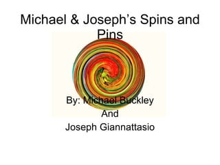 Michael & Joseph’s Spins and Pins By: Michael Buckley And Joseph Giannattasio 