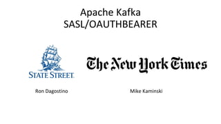 Apache Kafka
SASL/OAUTHBEARER
Ron Dagostino Mike Kaminski
 