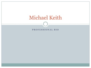 Michael Keith

 PROFESSIONAL BIO
 