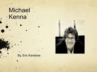 Michael
Kenna




  By, Eric Kardaras
 