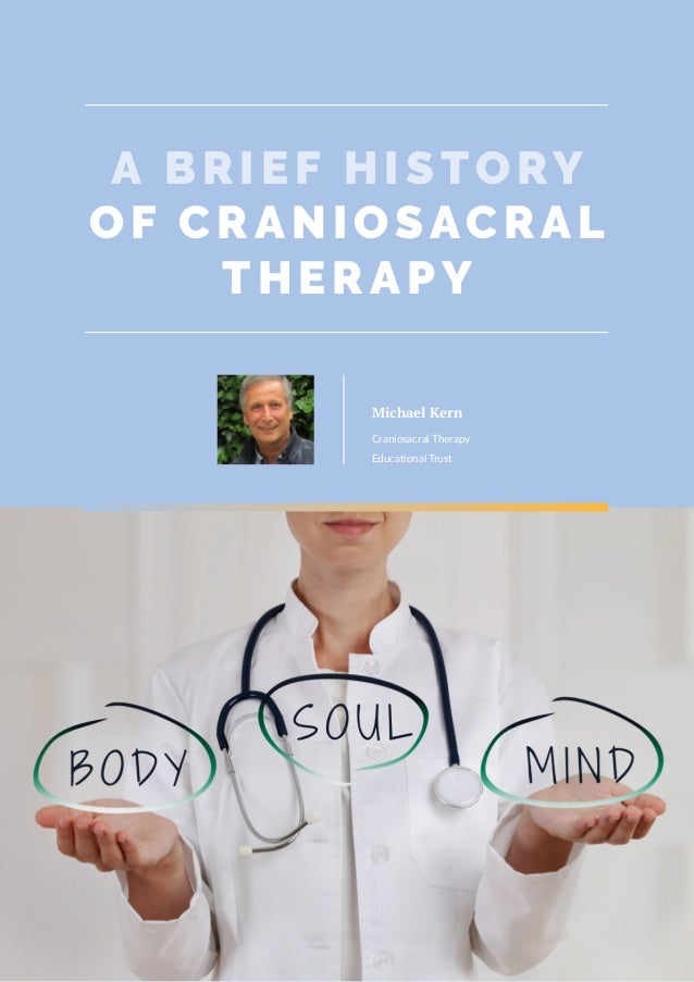 A BR IE F HISTORY
O F CR ANIOSACRAL
THERAPY
Craniosacral Therapy
Educational Trust
Michael Kern
 