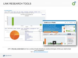 LINK RESEARCH TOOLS




     LRT is fiercely underrated and has a variety of tools that tell you exactly what types of links you need to beat
                                                  your competition.
                                             Get it: http://www.linkresearchtools.com


 @ipullrank
 