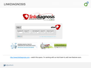 LINKDIAGNOSIS




      http://www.linkdiagnosis.com – watch this space. I’m working with our tech team to add new features soon.




 @ipullrank
 