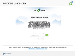 BROKEN LINK INDEX




       Shhh! This is a secret. We are launching the Broken Link Index in a few weeks. Sign up to find out when.
                                          http://signup.brokenlinkindex.com


 @ipullrank
 