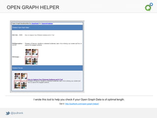 OPEN GRAPH HELPER




              I wrote this tool to help you check if your Open Graph Data is of optimal length.
                                    Get it: http://ipullrank.com/open-graph-helper/



 @ipullrank
 