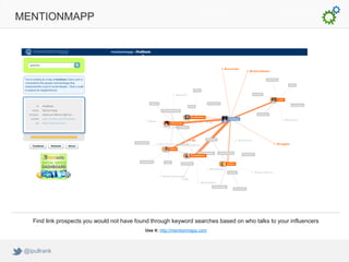 MENTIONMAPP




    Find link prospects you would not have found through keyword searches based on who talks to your influencers
                                              Use it: http://mentionmapp.com



 @ipullrank
 