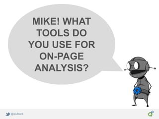 MIKE! WHAT
              TOOLS DO
             YOU USE FOR
               ON-PAGE
              ANALYSIS?



@ipullrank
 