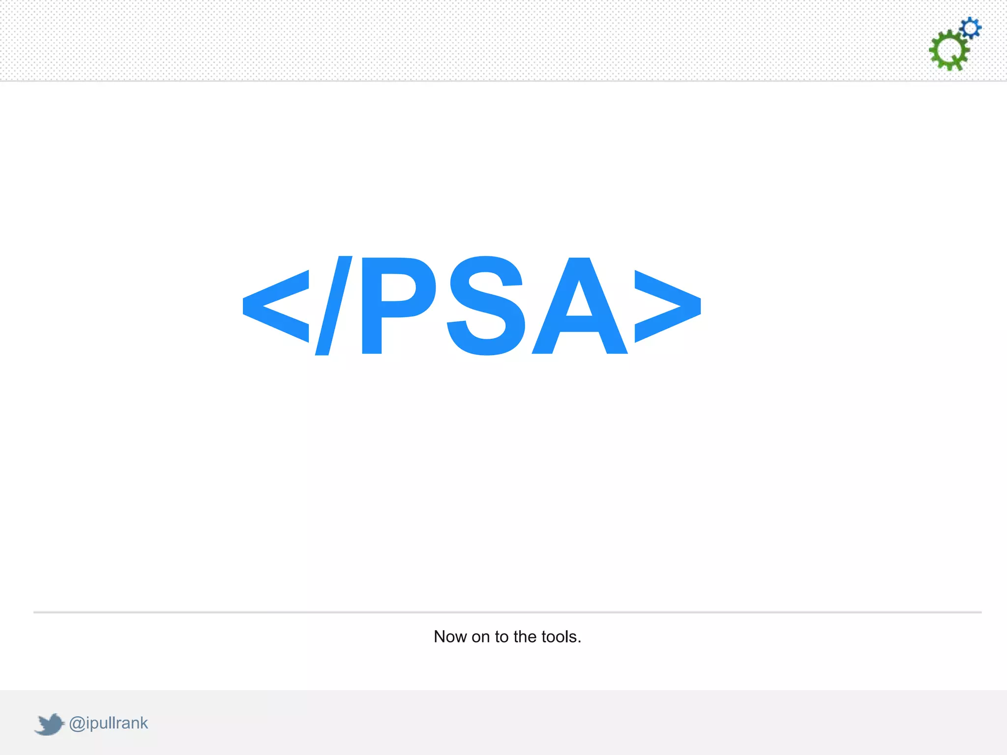 </PSA>

               Now on to the tools.




@ipullrank
 