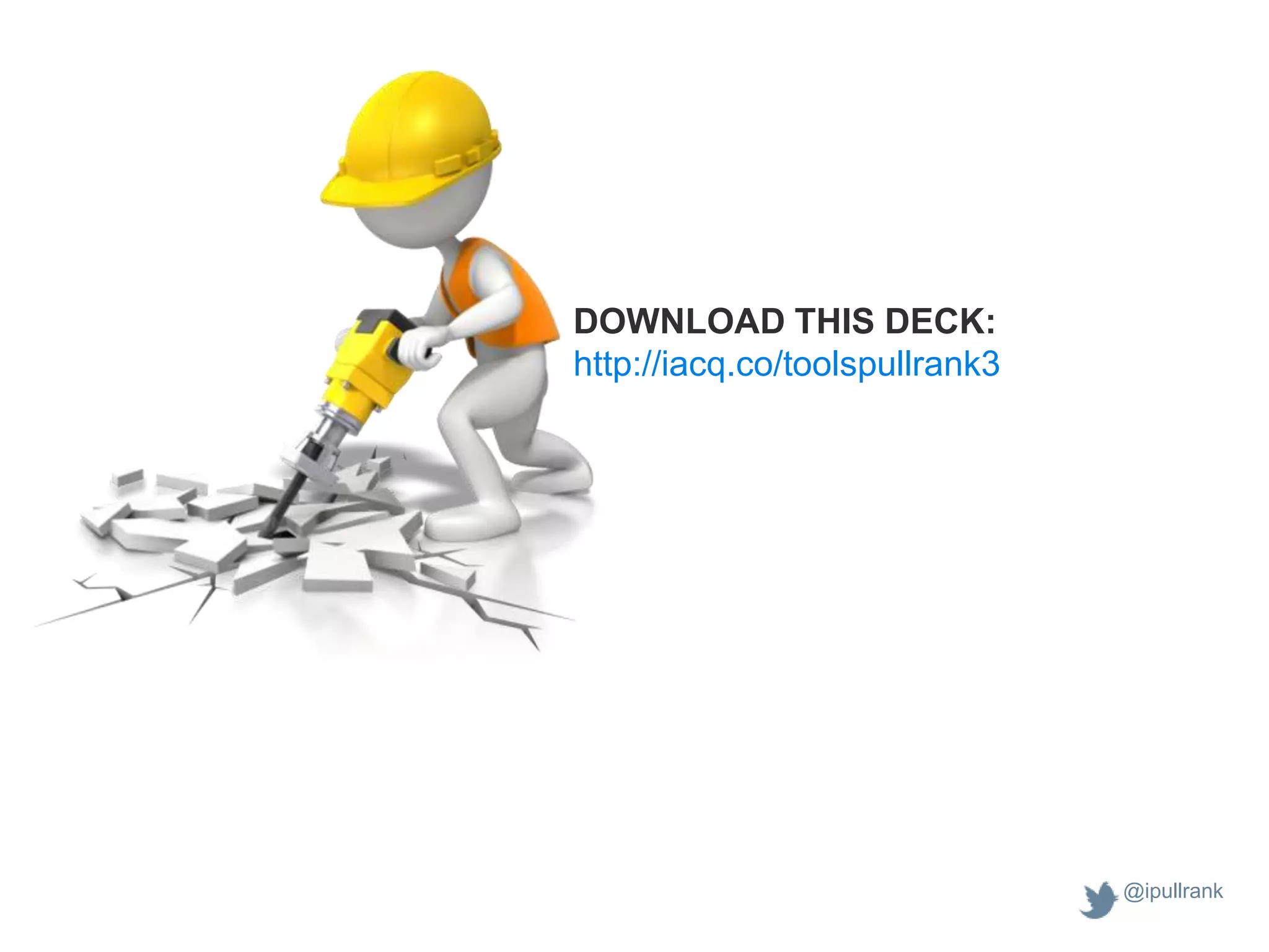 DOWNLOAD THIS DECK:
http://iacq.co/toolspullrank3




                                @ipullrank
 