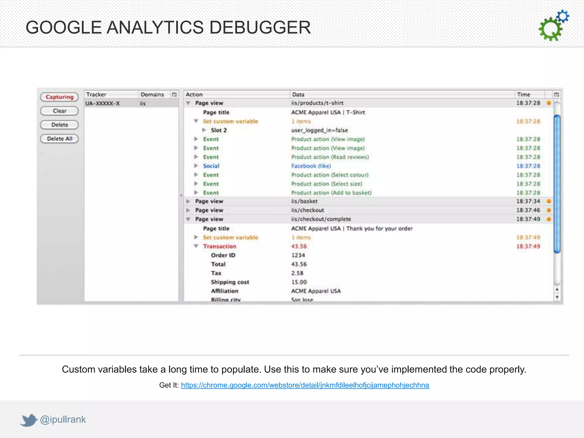 GOOGLE ANALYTICS DEBUGGER




     Custom variables take a long time to populate. Use this to make sure you’ve implemented the code properly.
                           Get It: https://chrome.google.com/webstore/detail/jnkmfdileelhofjcijamephohjechhna



 @ipullrank
 