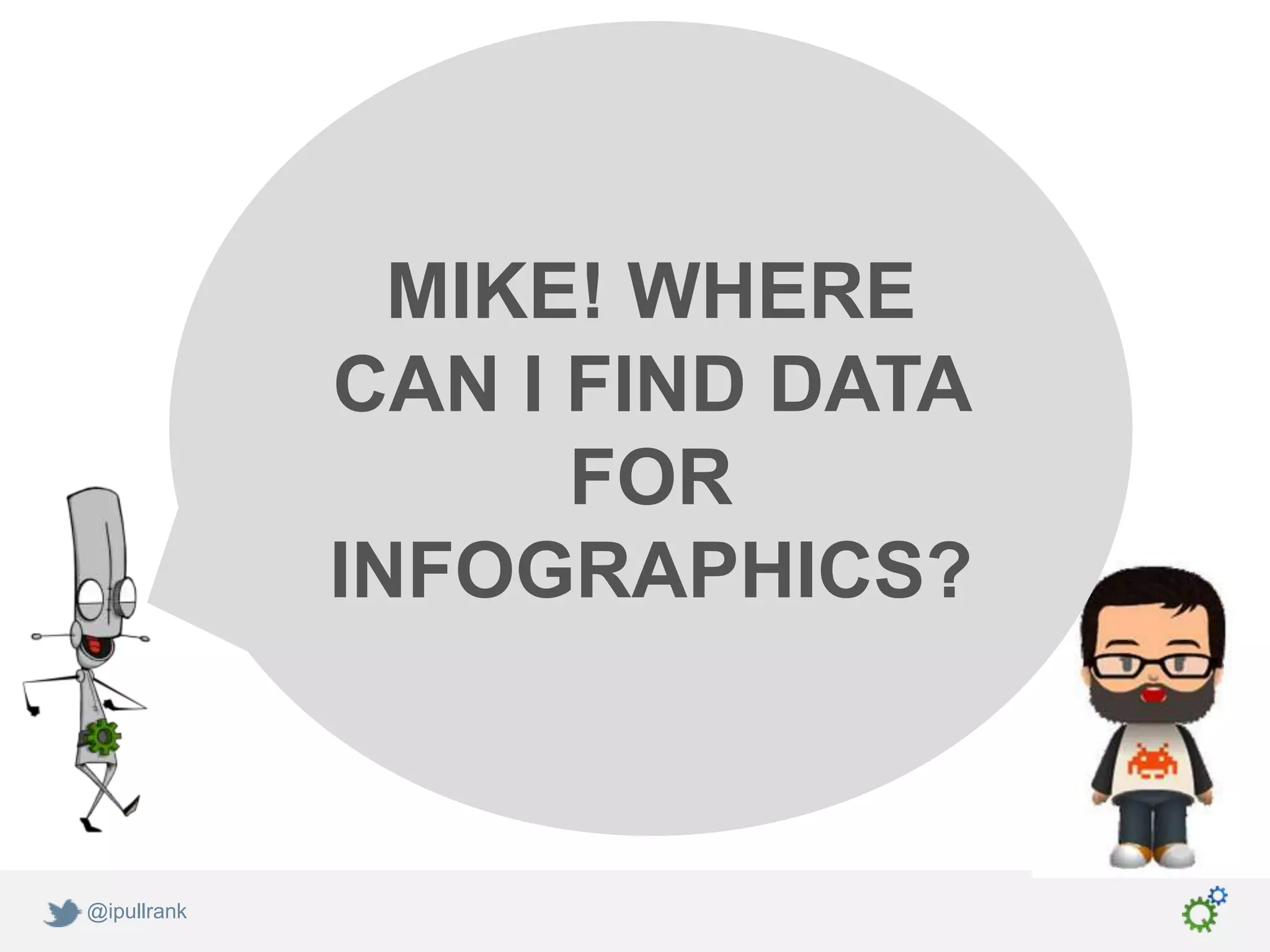 MIKE! WHERE
             CAN I FIND DATA
                   FOR
             INFOGRAPHICS?



@ipullrank
 
