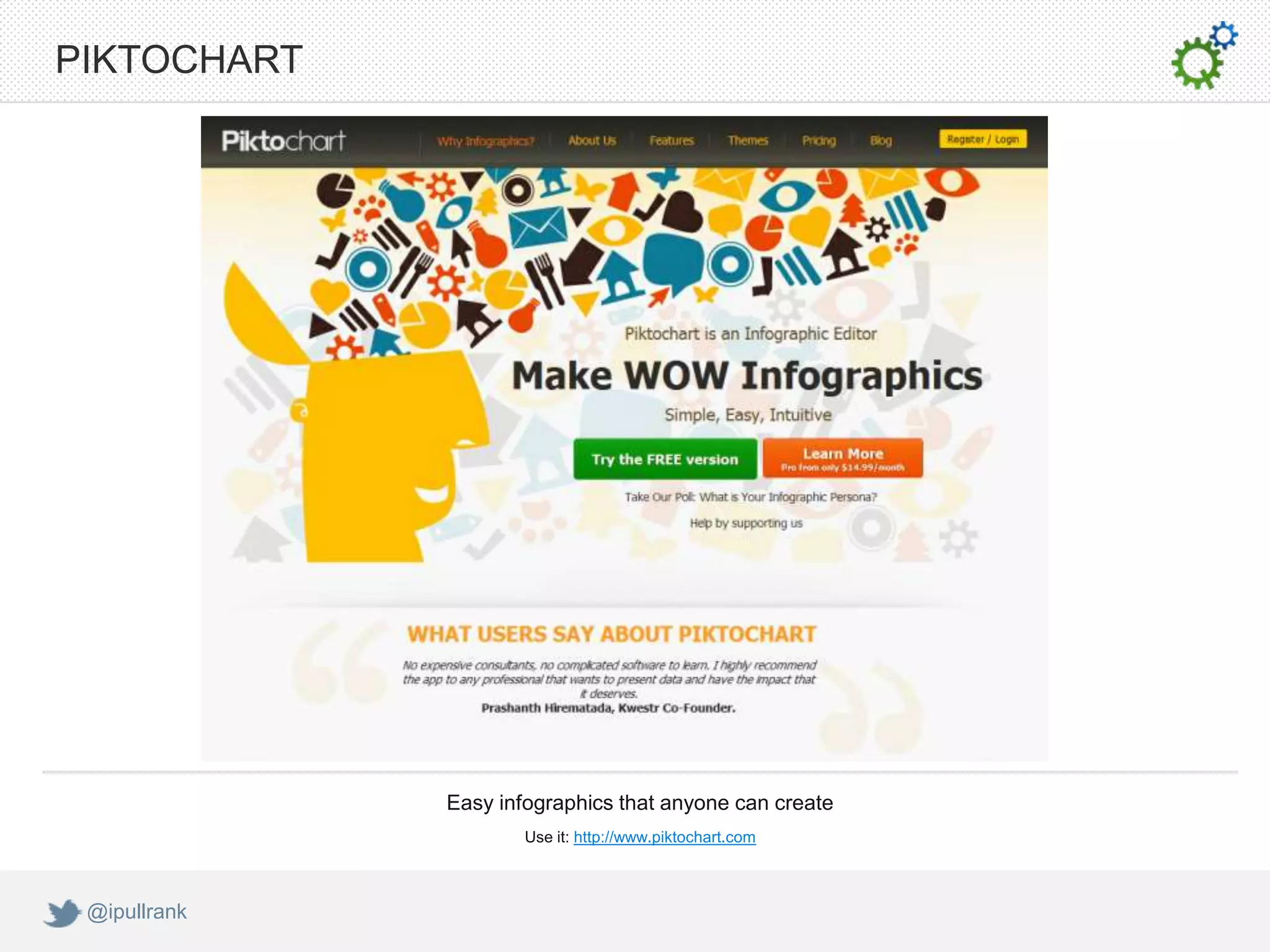 PIKTOCHART




              Easy infographics that anyone can create
                      Use it: http://www.piktochart.com



 @ipullrank
 
