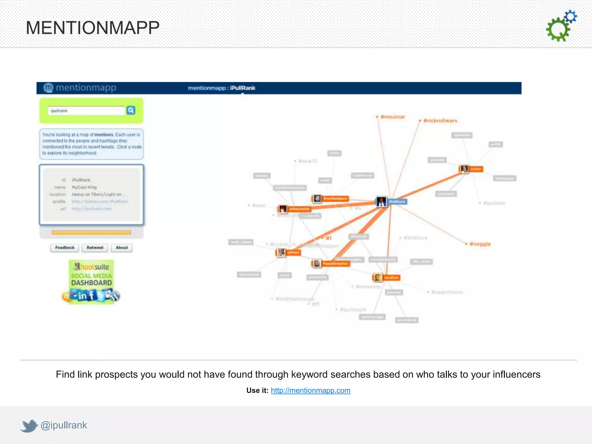 MENTIONMAPP




    Find link prospects you would not have found through keyword searches based on who talks to your influencers
                                              Use it: http://mentionmapp.com



 @ipullrank
 