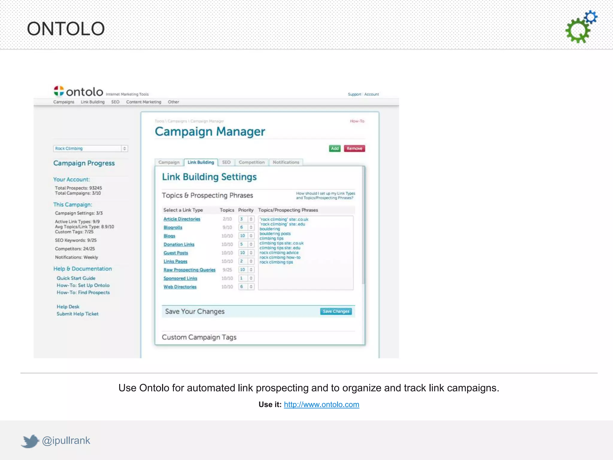 ONTOLO




              Use Ontolo for automated link prospecting and to organize and track link campaigns.
                                            Use it: http://www.ontolo.com



 @ipullrank
 
