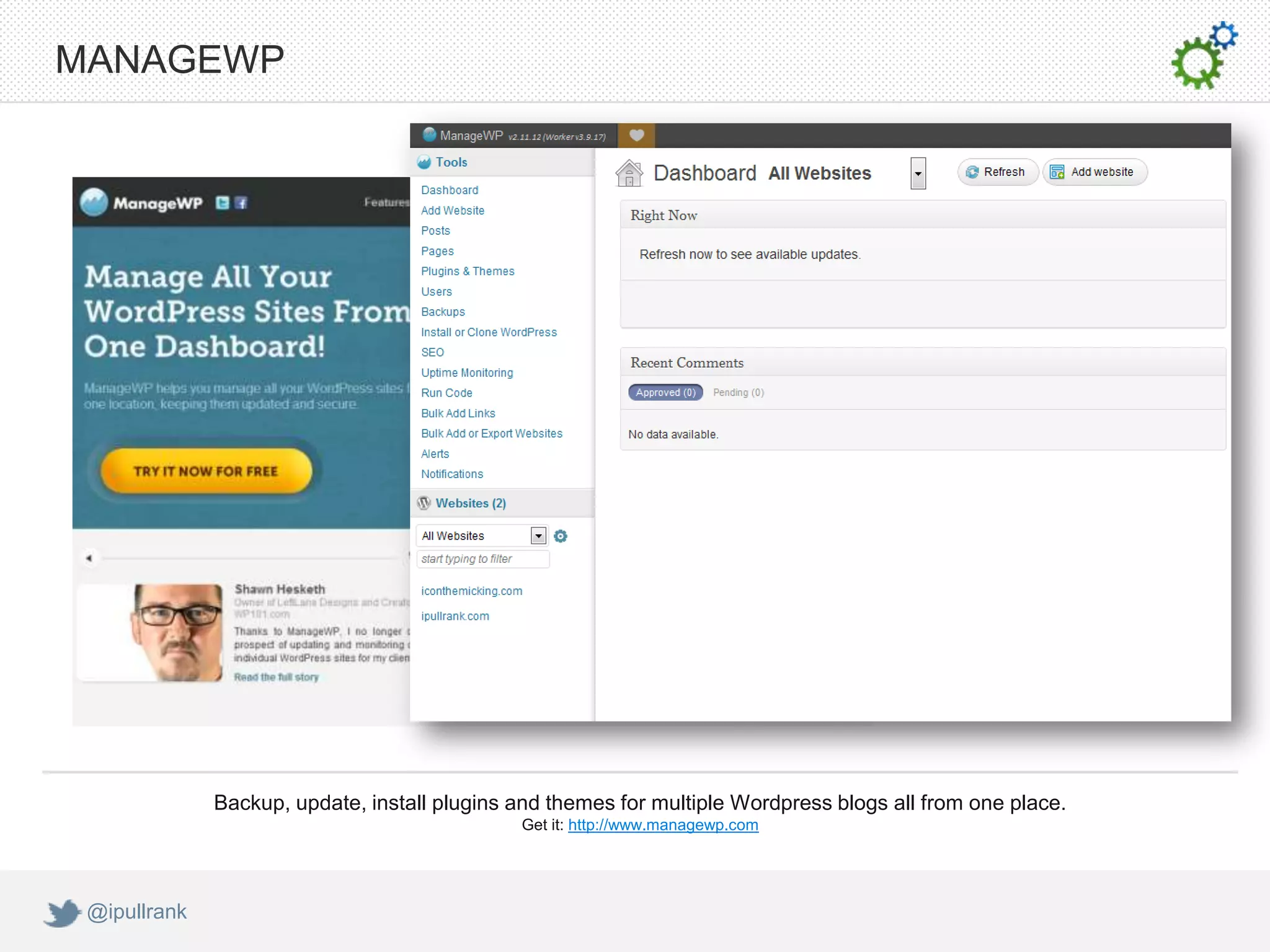 MANAGEWP




              Backup, update, install plugins and themes for multiple Wordpress blogs all from one place.
                                              Get it: http://www.managewp.com




 @ipullrank
 