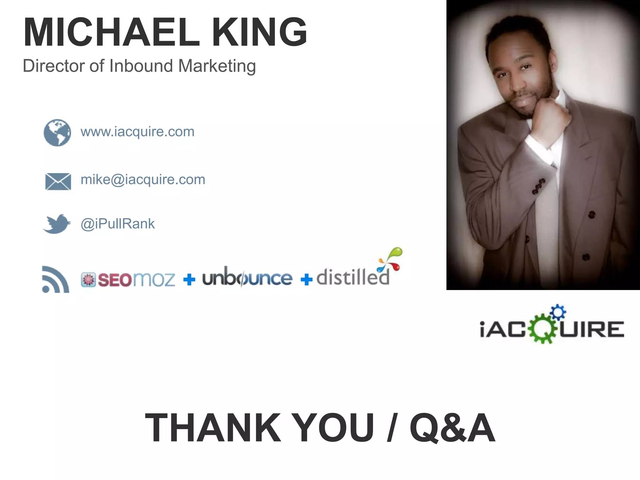 MICHAEL KING
Director of Inbound Marketing


       www.iacquire.com


       mike@iacquire.com


       @iPullRank




               THANK YOU / Q&A
 