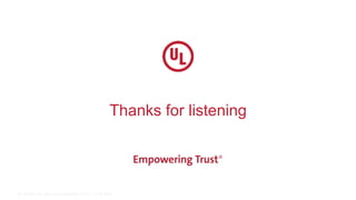 UL and the UL logo are trademarks of UL LLC © 2022.
Thanks for listening
 