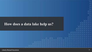 15Liberty Mutual Insurance
How does a data lake help us?
 