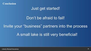 24Liberty Mutual Insurance
Conclusion
Just get started!
Don’t be afraid to fail!
Invite your “business” partners into the ...