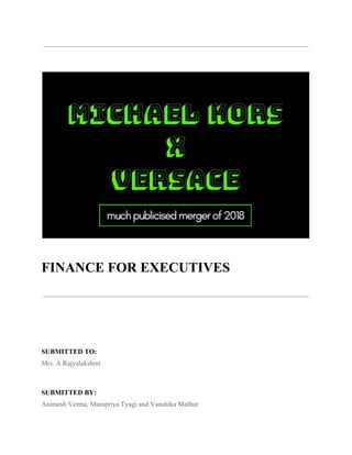  
FINANCE FOR EXECUTIVES
SUBMITTED TO:
Mrs. A.Rajyalakshmi
SUBMITTED BY:
Animesh Verma, Manipriya Tyagi and Vanshika Mathur
 
 