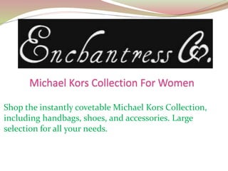 Shop the instantly covetable Michael Kors Collection,
including handbags, shoes, and accessories. Large
selection for all your needs.
 
