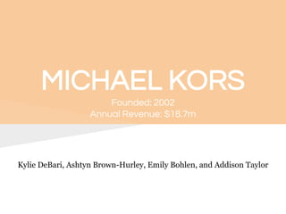 MICHAEL KORS
Founded: 2002
Annual Revenue: $18.7m
Kylie DeBari, Ashtyn Brown-Hurley, Emily Bohlen, and Addison Taylor
 